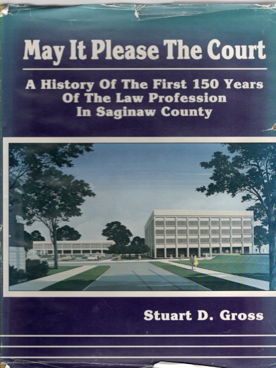 May It Please the Court History of the First 150 Years of the Law Profession in Saginaw County