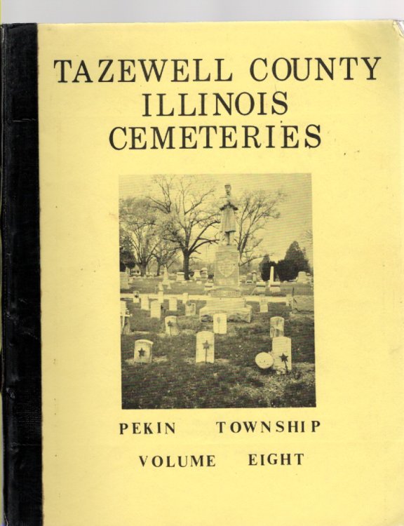 Tazewell County, Illinois Cemeteries Volume VIII Pekin Township