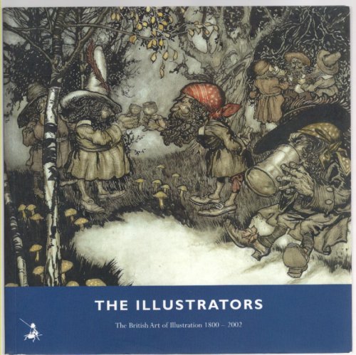 The Illustrators The British Art of Illustration 1800-2002