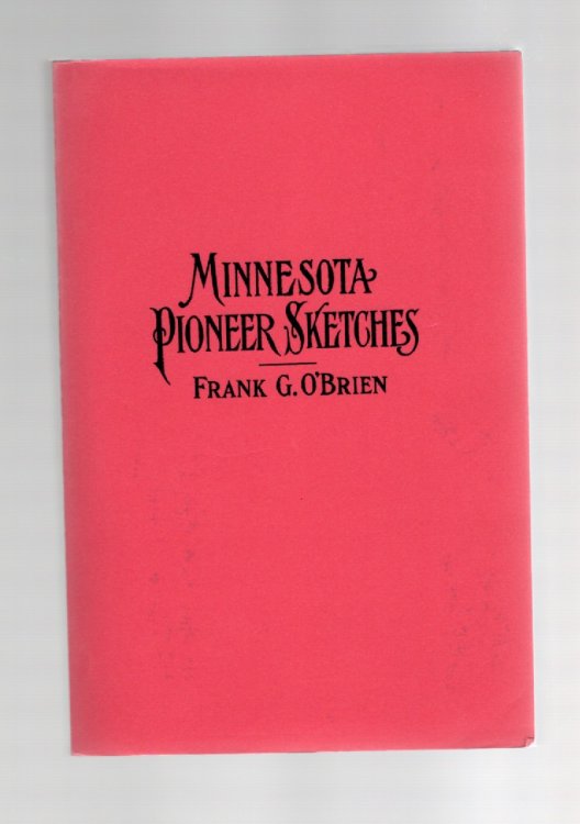 Minnesota Pioneer Sketches From the Personal Recollections and Observations of a Pioneer Resident