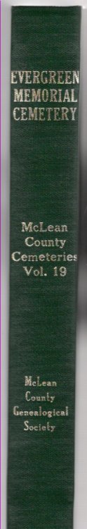 Illinois McLean County Cemeteries Volume 19 Bloomington Township, Evergreen Memorial Cemetery: Part Formerly Known as Bloomington Cemetery