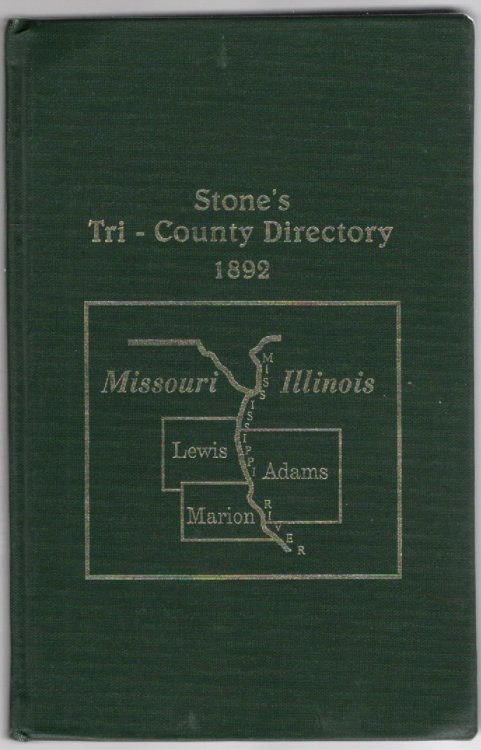 Stone's Tri-County Directory, Containing the Names, Post Office Address, Etc., of Property Holders, Renters, Etc., Etc. Arranged by Post Offices of Adams County, Ill., Marion and Lewis Counties Mo. Together With a Business Directory of Each City or Town