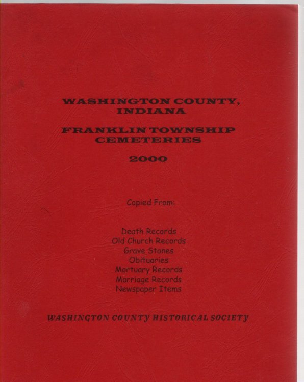 Washington County, Indiana Franklin Township Cemeteries Copied From: Death Records, Old Church Records, Grave Stones, Obituaries, Mortuary Records, Marriage Records, Newspaper Items