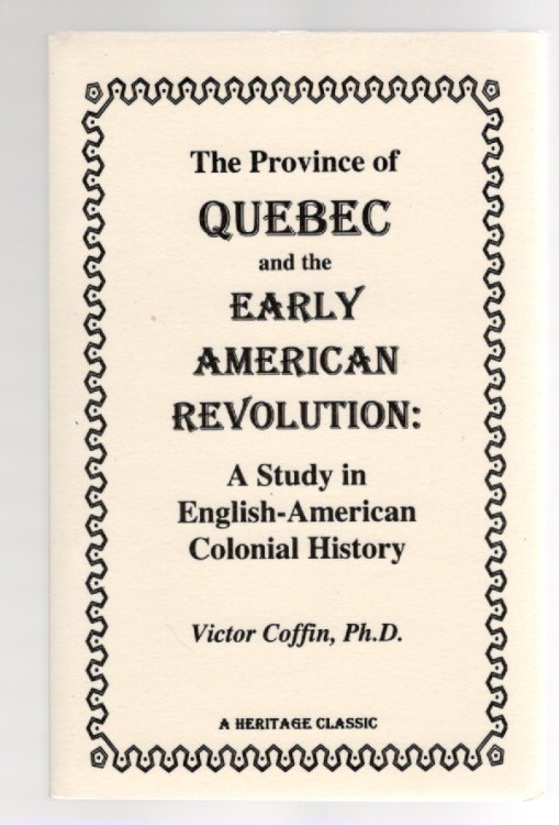 The Province of Quebec and the Early American Revolution A Study in English-American Colonial History