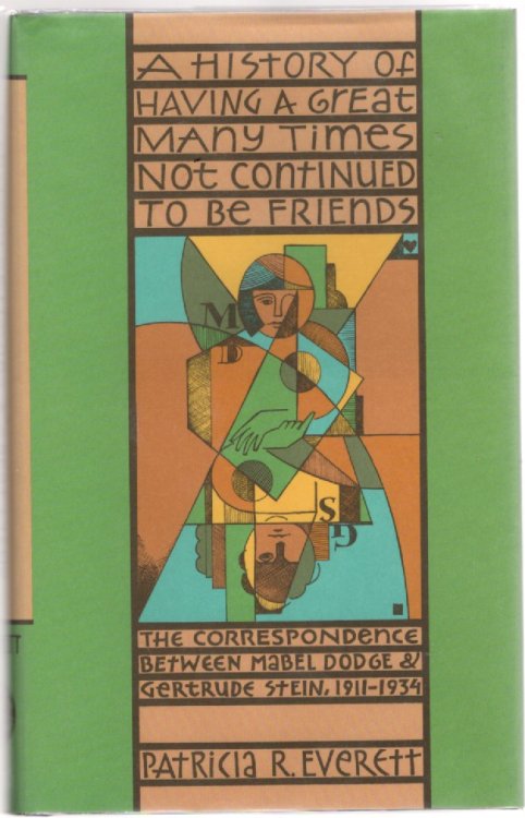A History of Having a Great Many Times Not Continued To Be Friends The Correspondence Between Mabel Dodge & Gertrude Stein, 1911-1934