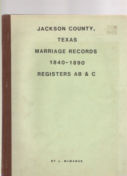 Jackson County, Texas Marriage Records 1840-1890 Registers AB & C