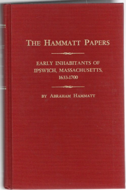 The Hammatt Papers Early Inhabitants of Ipswich, Massachusetts, 1633-1700