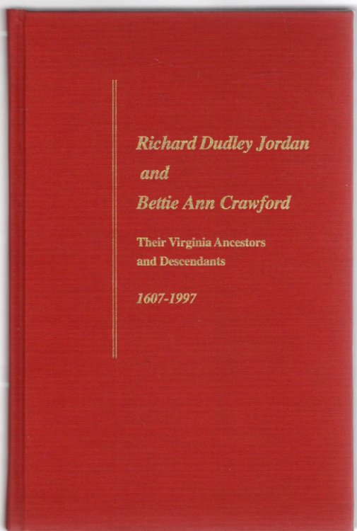 Richard Dudley Jordan and Bettie Ann Crawford Their Virginia Ancestors and Descendants 1607-1997