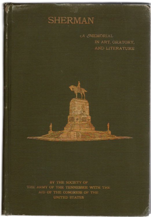 Sherman A Memorial in Art, Oratory, and Literature by the Society of the Army of the Tennessee with the aid of the Congress of the United States of America