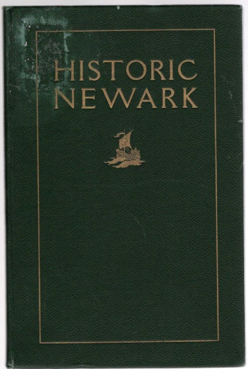 Historic Newark A Collection of the Facts & Traditions about the Most Interesting Sites Streets and Buildings of the City Illustrated by Reproductions of Rare Prints & old Photographs