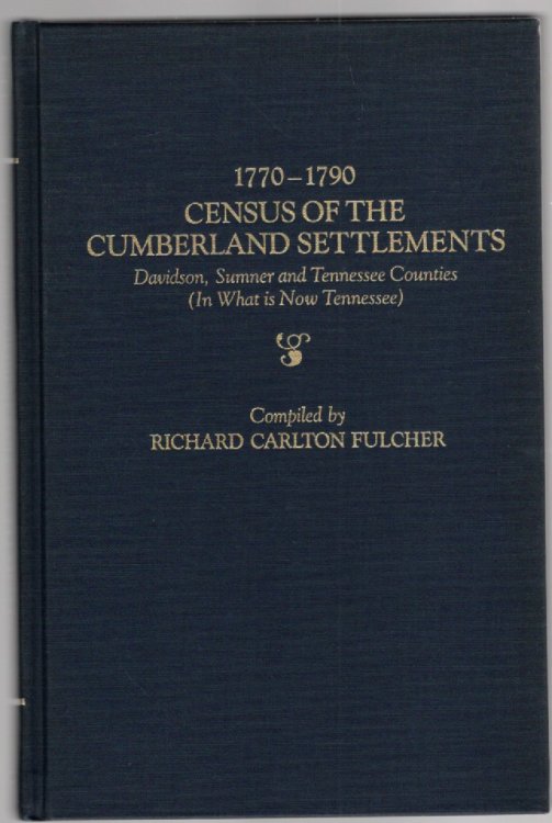 1770-1790 Census of the Cumberland Settlements Davidson, Sumner and Tennessee Counties (In What is Now Tennessee)