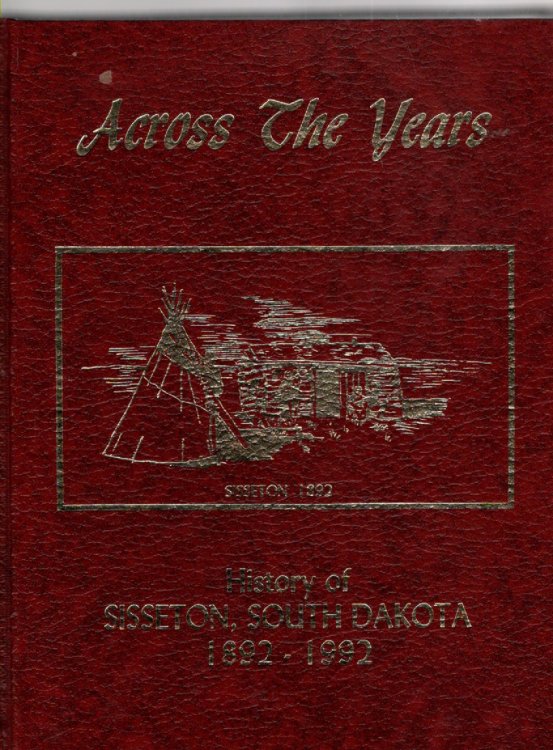 Across the Years History of Sisseton, South Dakota 1892-1992