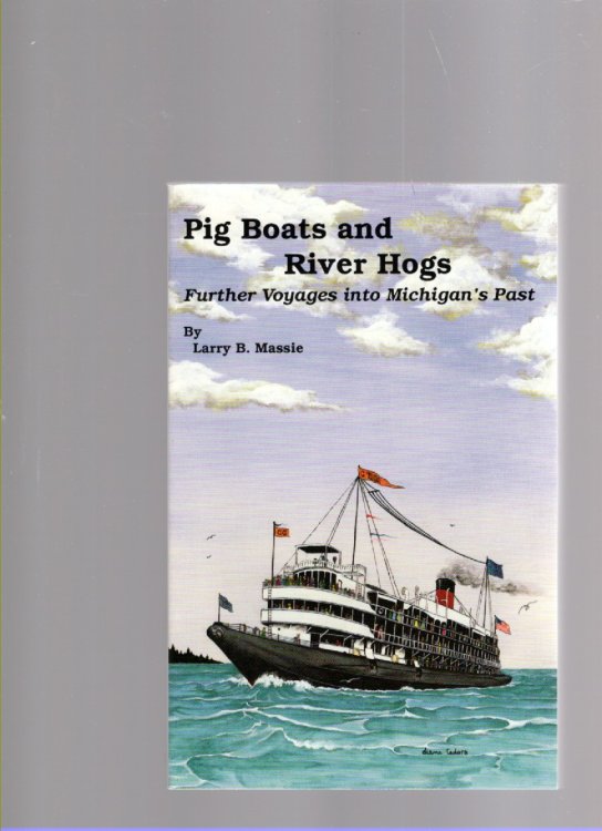 Pig Boats and River Hogs Further Voyages Into Michigan's Past