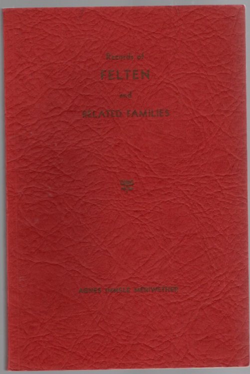 Records of Felten and Related Families Genealogical Records of the Descendants of the First Generation of Feltens in America to 1960