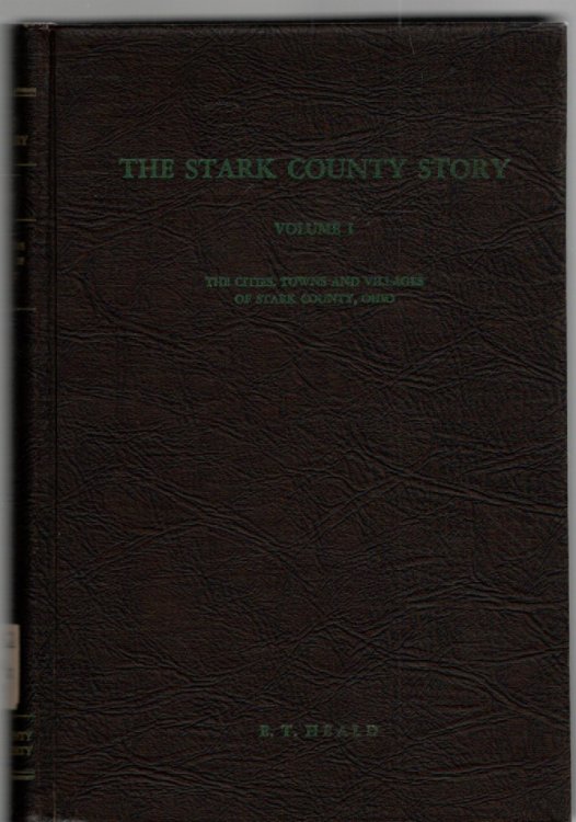 The Stark County Story Volume I Being the First 76 Scripts Covering the Years 1805-1874 on the Cities, Towns and Villages of Stark County, Ohio As Broadcast over WHBC-WHBC-FM