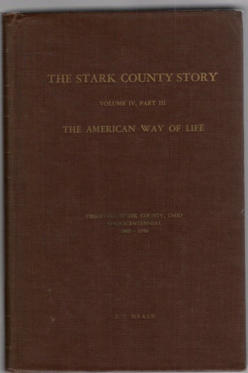 The Stark County Story Volume IV Part 3 The American Way of Life 1917-1959 Being Scripts 371-463 As Broadcast over WHBC-WHBC-FM Rearranged and edited as a County History with bibliography, references and index