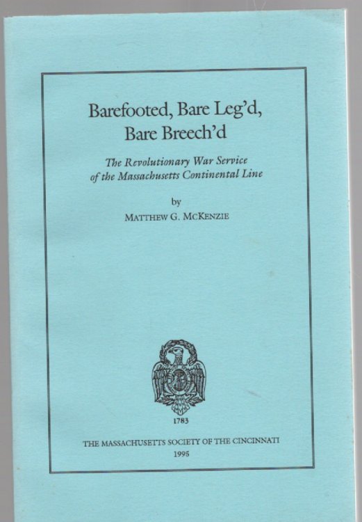 Barefooted, Bare Leg'd, Bare Breech'd The Revolutionary War Service of the Massachusetts Continental Line