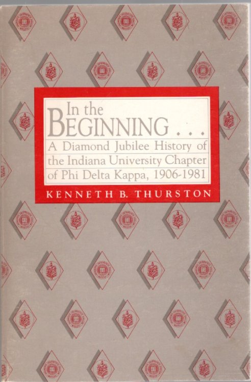 In the Beginning.A Diamond Jubilee History of the Indiana University Chapter of Phu Delta Kappa, 1906-1981