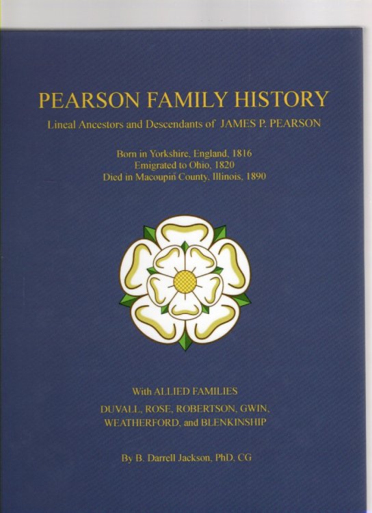 Pearson Family History Lineal Ancestors and Descendants of James P. Pearson Born in Yorkshire, England, 1816, Emigrated to Ohio, 1820 Lived in Macoupin County, Illinois and Bates County, Missouri, 1834 to his death in 1890