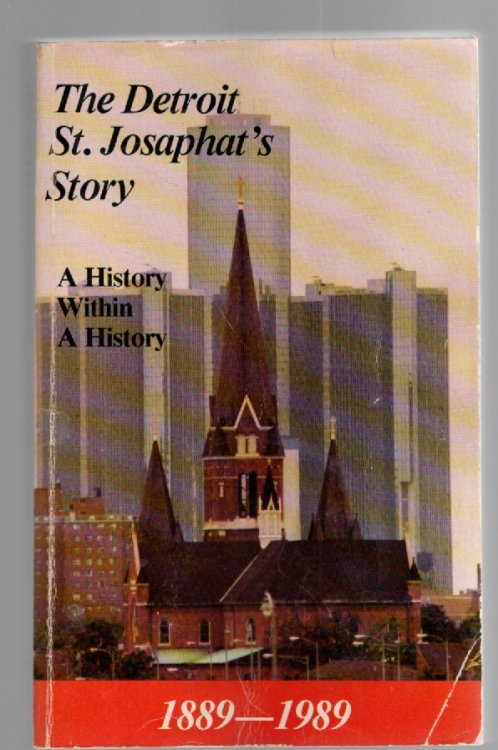 The Detroit St. Josaphat's Story 1889-1989 A History Within A History