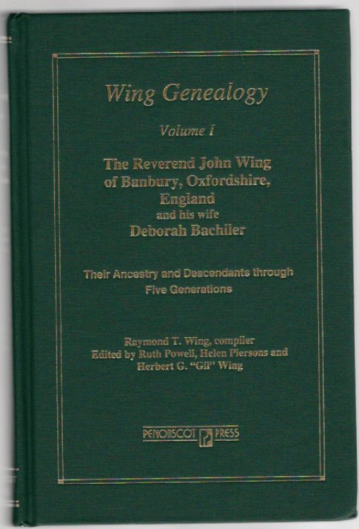 Wing Genealogy Volume I The Reverend John Wing of Banbury, Oxfordshire, England and his wife Deborah Bachiler Their Ancestors and Descendants through Five Generations