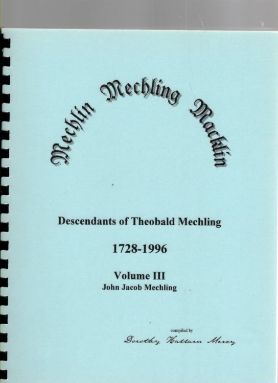 Mechlin Mechling Macklin Descendants of Theobald Mechling 1728-1996 Volume III John Jacob Mechling