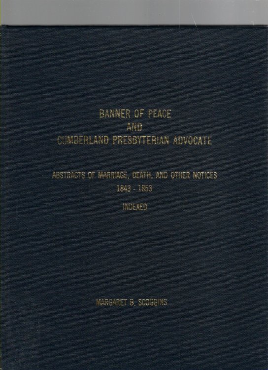 Banner of Peace and Cumberland Presbyterian Advocate Abstracts of Marriage, Death, and Other Notices 1843-1853 Indexed