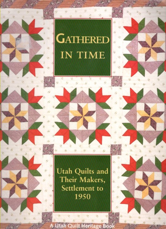 Gathered in Time Utah Quilts and Their Makers, Settlement to 1950 A Utah Quilt Heritage Book