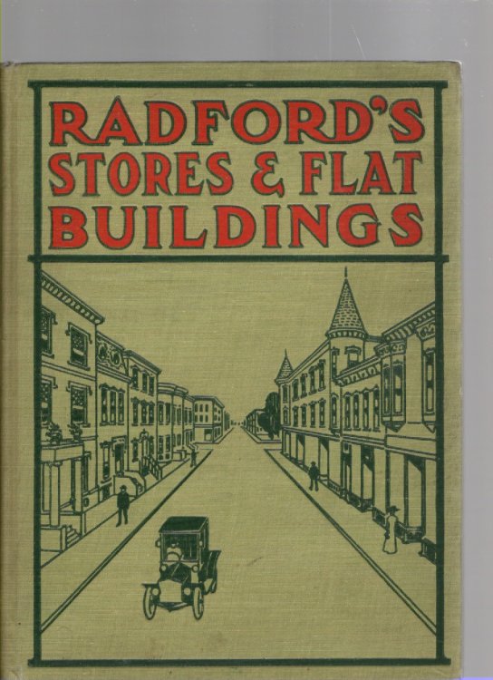 Radford's Stores and Flat Buildings Illustrating the Latest and Most Approved Ideas in Small Bank Buildings, Store Buildings, Double or Twin Houses, Two, Four, Six and Nine Flat Buildings
