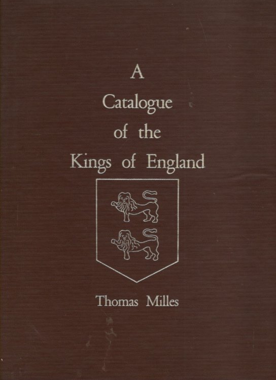 A Catalogue of the Kings of England A Genealogical History of the Monarchs of Great Britain from Egbert in the Year 800, A.D. to James I in 1603, originally published in The Catalogue of Honour in 1610