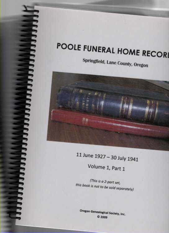 Poole Funeral Home Records Springfield, Lane County, Oregon 11 June 1927-30 July 1941 Volume 1, Part 1; Volume 1, Part 2 (two volumes)Poole Funeral Home Records Springfield, Lane County, Oregon 11 June 1927-30 July 1941 Volume 1, Part 1; Volume 1, Part 2
