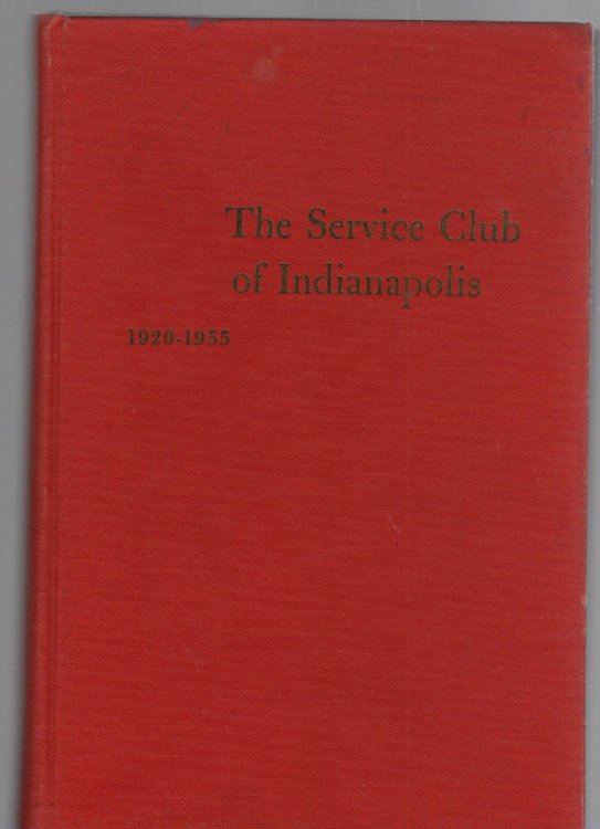The Service Club of Indianapolis 1920-1955 With the Biographies of 291 Members Who Served in the World Wars