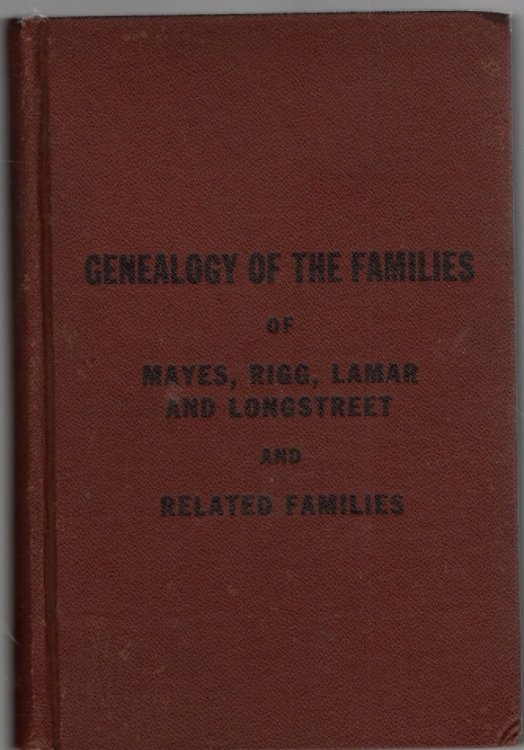 Genealogy of the Families of Mayes, Rigg, Lamar and Longstreet and Related Families