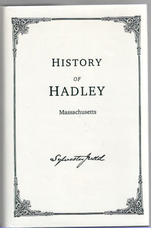 History of Hadley Including the Early History of Hatfield, South Hadley Amherst and Granby Massachusetts, Also Family Genealogies