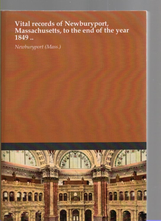 Vital Records of Newburyport Massachusetts to the End of the Year 1849 Volume I Births