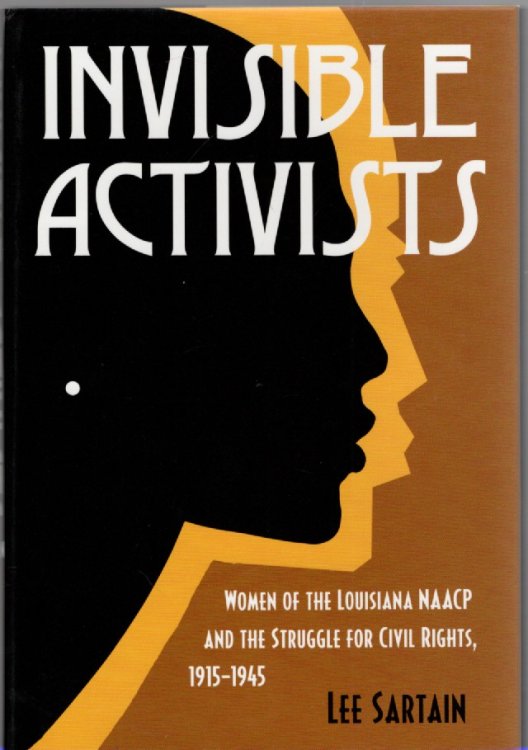 Invisible Activists Women of the Louisiana NAACP and the Struggle for Civil Rights, 1915-1945