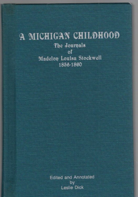 A Michigan Childhood The Journals of Madelon Louisa Stockwell 1856-1860