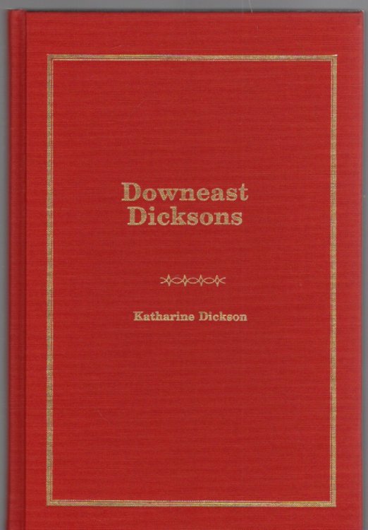 Downeast Dicksons 42 Lines of Early New England Settlers and All the Descendants, as of 1987, of Captain Talbot Dickson and Susan Hayland of Harrington, Maine