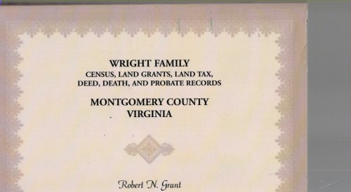 Wright Family Census, Land Grants, Land Tax, Deed, Death, and Probate Records Montgomery County, Virginia