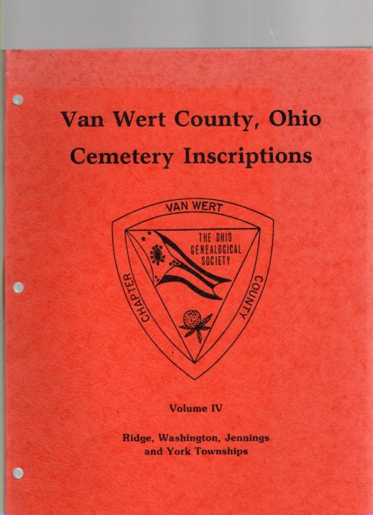 Van Wert County, Ohio Cemetery Inscriptions Volume IV Ridge, Washington, Jennings and York Townships Van Wert County, Ohio and Tomlinson Cemetery, Union Township Mercer County Ohio