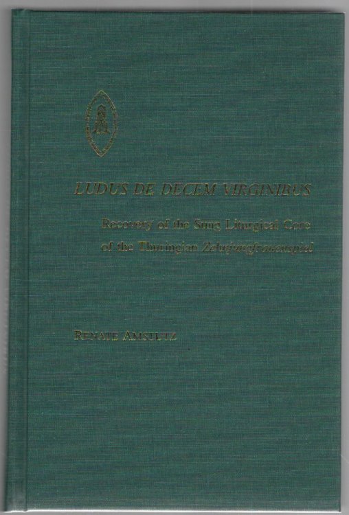 Ludus de Decem Virginibus Recovery of the Sung Liturgical Core of the Thuringian Zehnjungfrauenspiel (Studies and Texts 140)