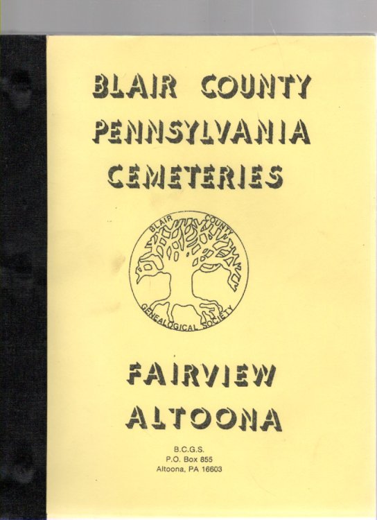 Fairview Cemetery Altoona, PA From Cemetery Records and Tombstone Inscriptions (Blair County Genealogical Society Publication No. XIX