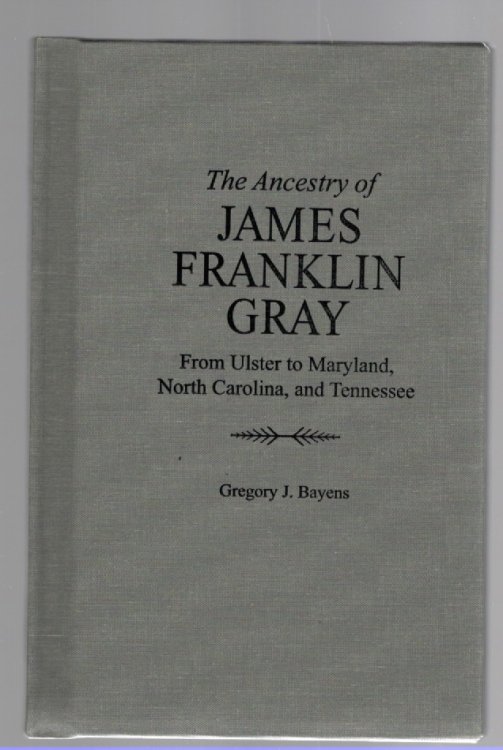 The Ancestry of James Franklin Gray From Ulster to Maryland, North Carolina, and Tennessee