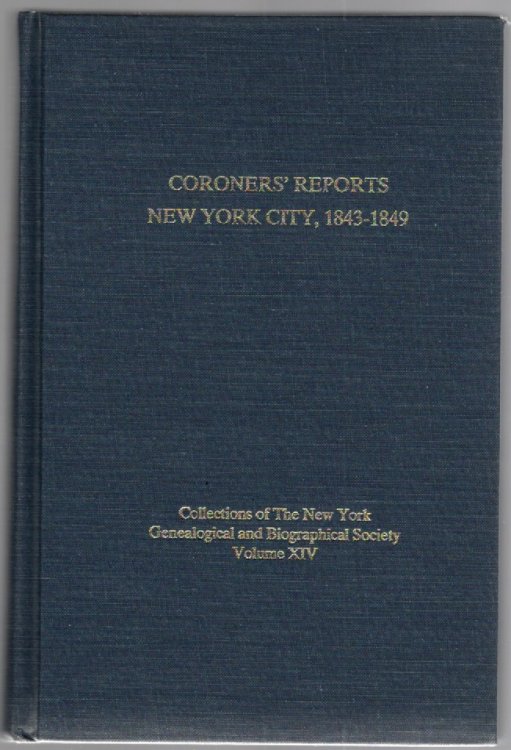Coroners' Reports New York City, 1843-1849 Collections of The New York Genealogical and Biographical Society Volume XIV