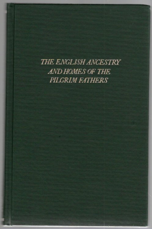The English Ancestry and Homes of the Pilgrim Fathers Who Came to Plymouth on the Mayflower in 1620, the Fortune in 1621, and the Anne and the Little James in 1623
