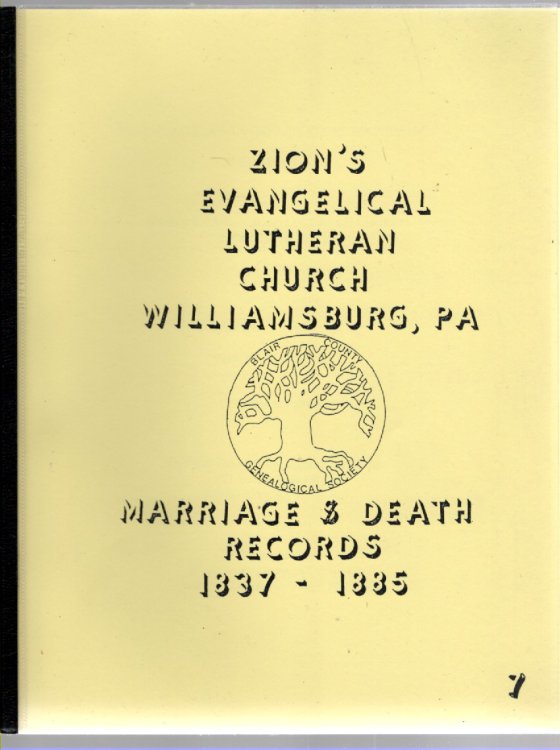 Zion's Evangelical Lutheran Church Williamsburg, PA From Church Records Book No. 2 1837-1860, Book No. 3 1860-1885 (Blair County Genealogical Society Inc. Publication No. VII)