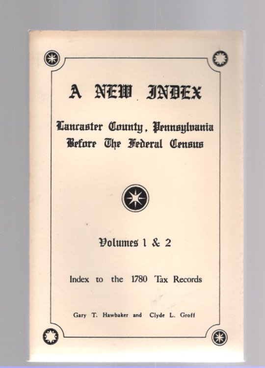 A New Index Lancaster County, Pennsylvania Before the Federal Census Volume 1 Index to the 1780 Tax Records