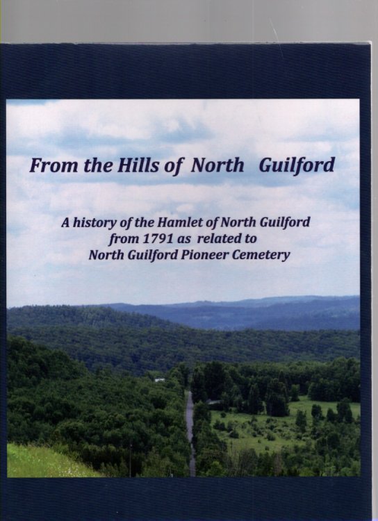 From the Hills of North Guilford A history of the hamlet of North Guilford from 1791 as related to those buried in North Guilford Pioneer Cemetery