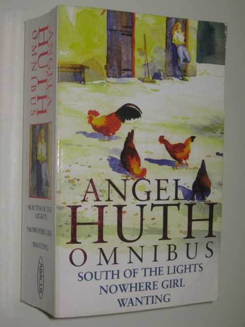 Angela Huth Omnibus : South of the Lights, Nowhere Girl and Wanting