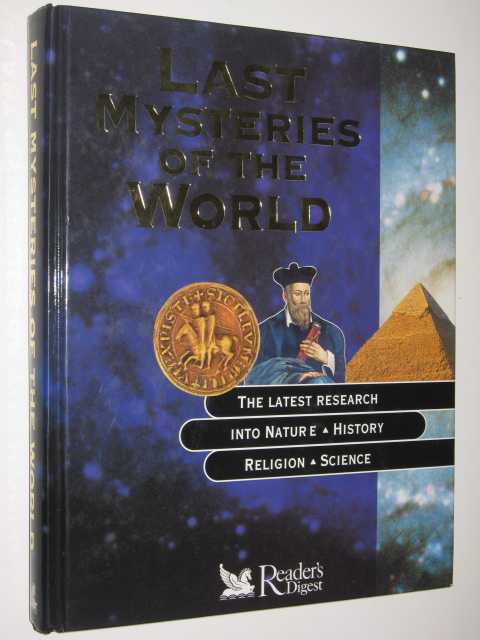 Last Mysteries of the World : The Latest Research into Nature, History, Religion, Science